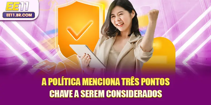 A política menciona três pontos-chave a serem considerados