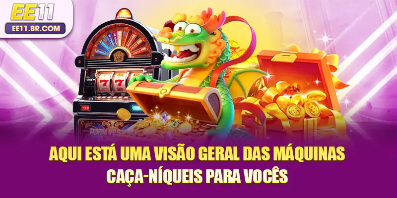 Aqui está uma visão geral das máquinas caça-níqueis para vocês