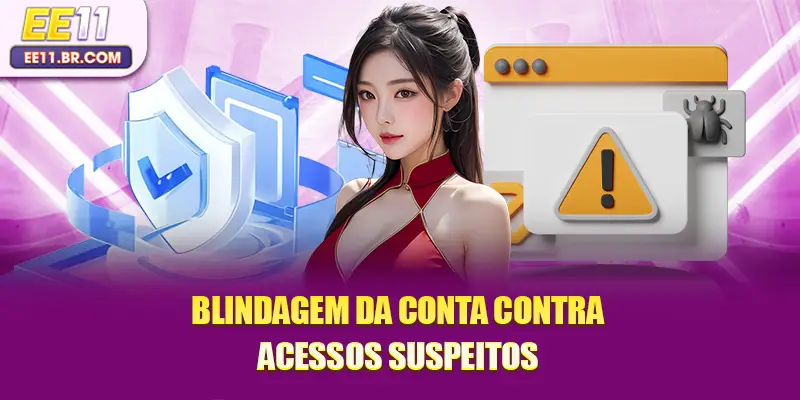 Blindagem da conta contra acessos suspeitos