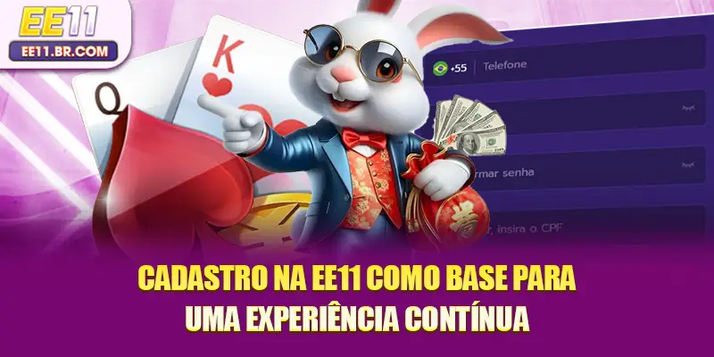 Cadastro na EE11 como base para uma experiência contínua