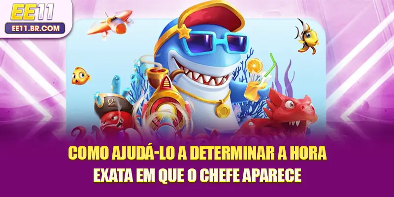 Como ajudá-lo a determinar a hora exata em que o chefe aparece