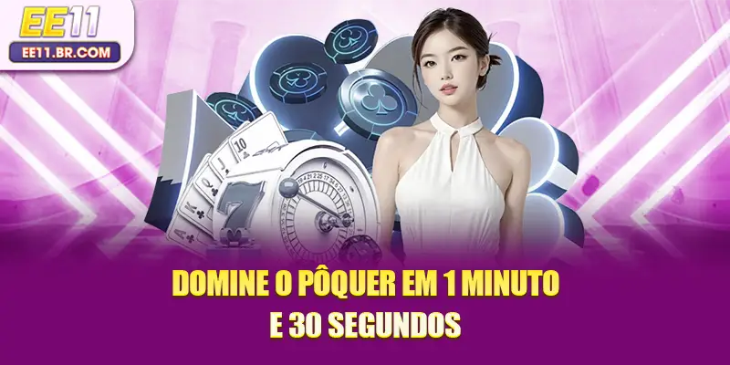 Domine o pôquer em 1 minuto e 30 segundos