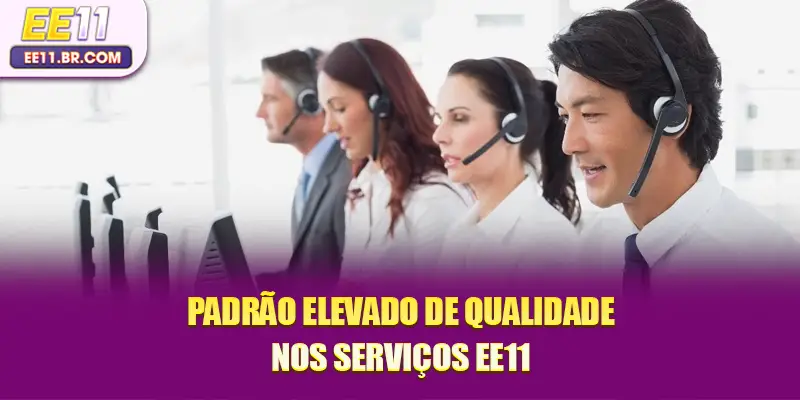Padrão elevado de qualidade nos serviços EE11