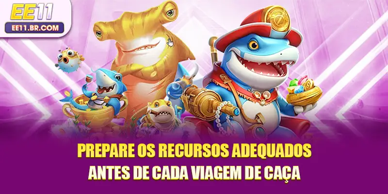 Prepare os recursos adequados antes de cada viagem de caça.