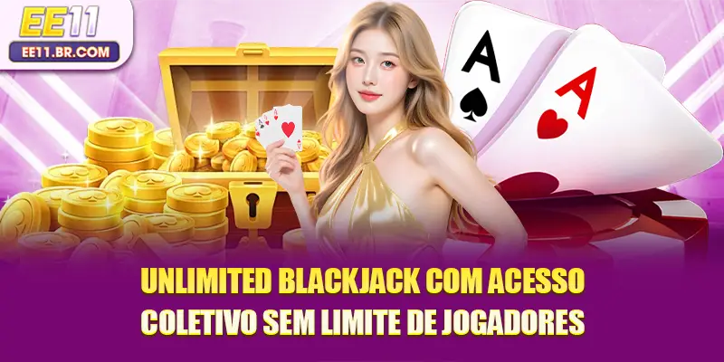 Unlimited Blackjack com acesso coletivo sem limite de jogadores