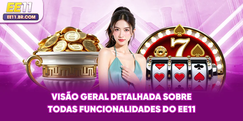 Visão geral detalhada sobre todas funcionalidades do EE11