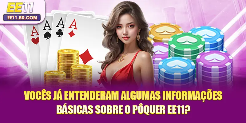 Vocês já entenderam algumas informações básicas sobre o Pôquer EE11?